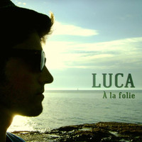 Luca - À la folie