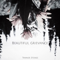 Tanner Stokes - Beautiful Grievance