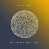 Birdtalker - Free Like a Broken Heart (Acoustic)