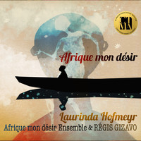 Laurinda Hofmeyr, Afrique mon Désir Ensemble - Afrique mon désir (Hommage à Régis Gizavo)