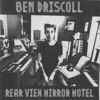 Ben Driscoll / - Rear View Mirror Motel