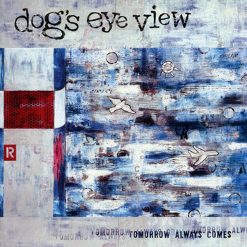 Dog's Eye View - Tomorrow Always Comes