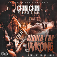 Chin Chin - Would I Be Wrong (Explicit)