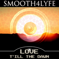 Smooth4Lyfe - Love T'ill the Dawn