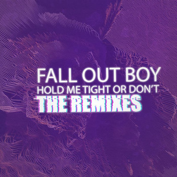 Fall Out Boy - HOLD ME TIGHT OR DON'T (The Remixes)