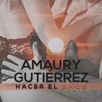 Amaury Gutierrez - Hacer el Amor
