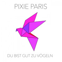 Pixie Paris - Du bist gut zu Vögeln