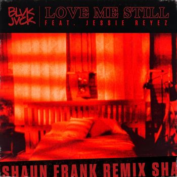 Blvk Jvck - Love Me Still (feat. Jessie Reyez) (Shaun Frank Remix)