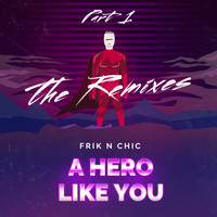 Frik n Chic - A Hero Like You (The Remixes, Pt. 1)