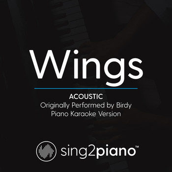 Sing2Piano - Wings (Acoustic - Originally Performed By Birdy) (Piano Karaoke Version)