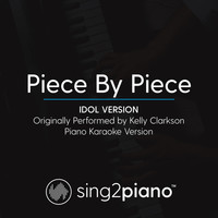 Sing2Piano - Piece by Piece (Idol Version) [Originally Performed By Kelly Clarkson] (Piano Karaoke Version)
