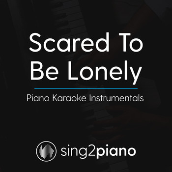 Sing2Piano - Scared To Be Lonely (Piano Karaoke Instrumentals)