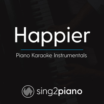 Sing2Piano - Happier (Piano Karaoke Instrumentals)