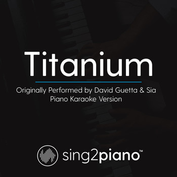 Sing2Piano - Titanium (Originally Performed By David Guetta & Sia) (Piano Karaoke Version)