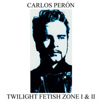 Carlos Perón - Twilight Fetisch Zone I & II