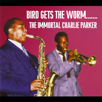 Charlie Parker - Bird Gets The Worm…….The Immortal Charlie Parker