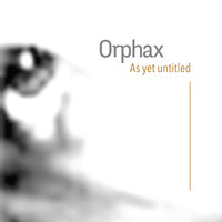 Orphax - As yet Untitled