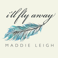 Maddie Leigh - I'll Fly Away