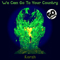 Korzh - We Can Go To Your Country