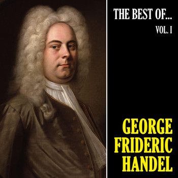 George Frideric Handel - The Best of Handel, Vol. 1 (Remastered)