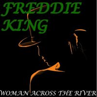 Freddie King - Woman Across the River