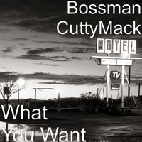 Bossman CuttyMack - What You Want