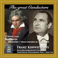 Franz Konwitschny - The Great Conductors: Franz Konwitschny Conducts Beethoven Ouvertures & Violin Concerto, Op. 61