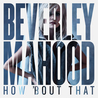 Beverley Mahood - How 'Bout That