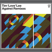 Tim Love Lee / - Against Remixes
