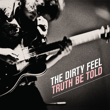 The Dirty Feel / - Truth Be Told