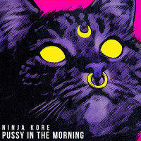 Ninja Kore - Pussy In The Morning