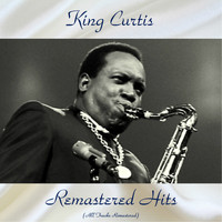 King Curtis - Remastered Hits (All Tracks Remastered)