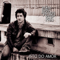 João Pedro Pais - Isto do amor
