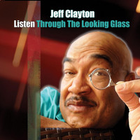 Jeff Clayton - Listen Through the Looking Glass