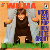 Wilma - Voor Een Pop Ben Ik Te Groot / Huil Toch Niet Als Je Weg Moet Gaan