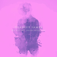 Gladius James - We All Got Issues (Piano Acoustic)
