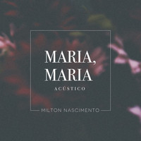 Milton Nascimento - Maria, Maria (Acústico)