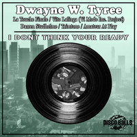 Dwayne W. Tyree - I Dont Think Your Ready