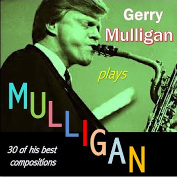 Gerry Mulligan - Gerry Mulligan Plays Mulligan (30 of His Best Compositions)