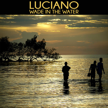 Luciano - Wade in the Water
