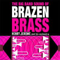 Henry Jerome And His Orchestra - The Big Band Sound Of Brazen Brass