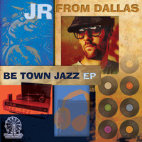 JR From Dallas - Be Town Jazz EP