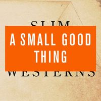 A Small Good Thing - Slim Westerns, Vol. 2