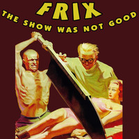 Frix - The Show Was Not Good