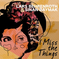Lars Behrenroth & Sinan Baymak - I Miss the Things