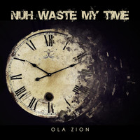 Ola Zion - Nuh Waste My Time