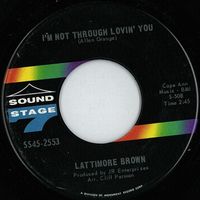 Sir Lattimore Brown - I'm Not Through Lovin' You