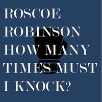 Roscoe Robinson - How Many Times Must I Knock