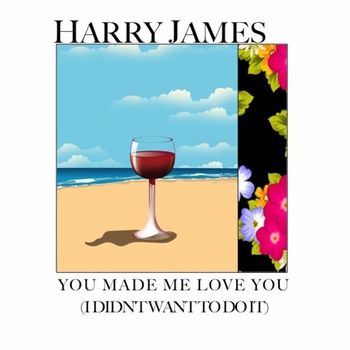 Harry James - You Made Me Love You (I Didn't Want to Do It)