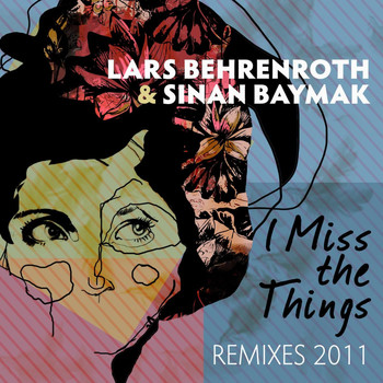 Lars Behrenroth & Sinan Baymak - I Miss the Things - Remixes 2011